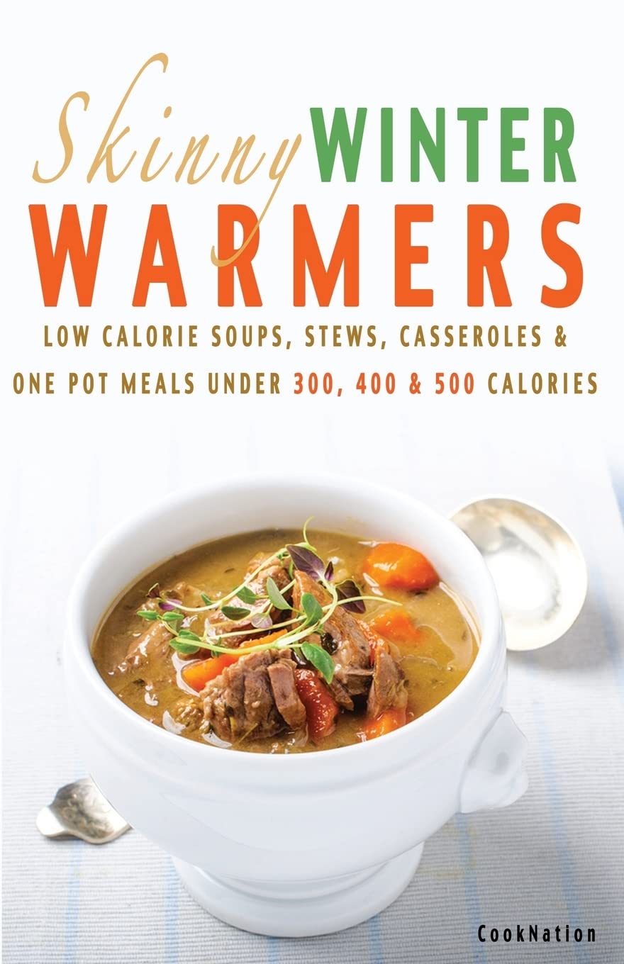 Skinny Winter Warmers Recipe Book: Low Calorie Soups, Stews, Cas