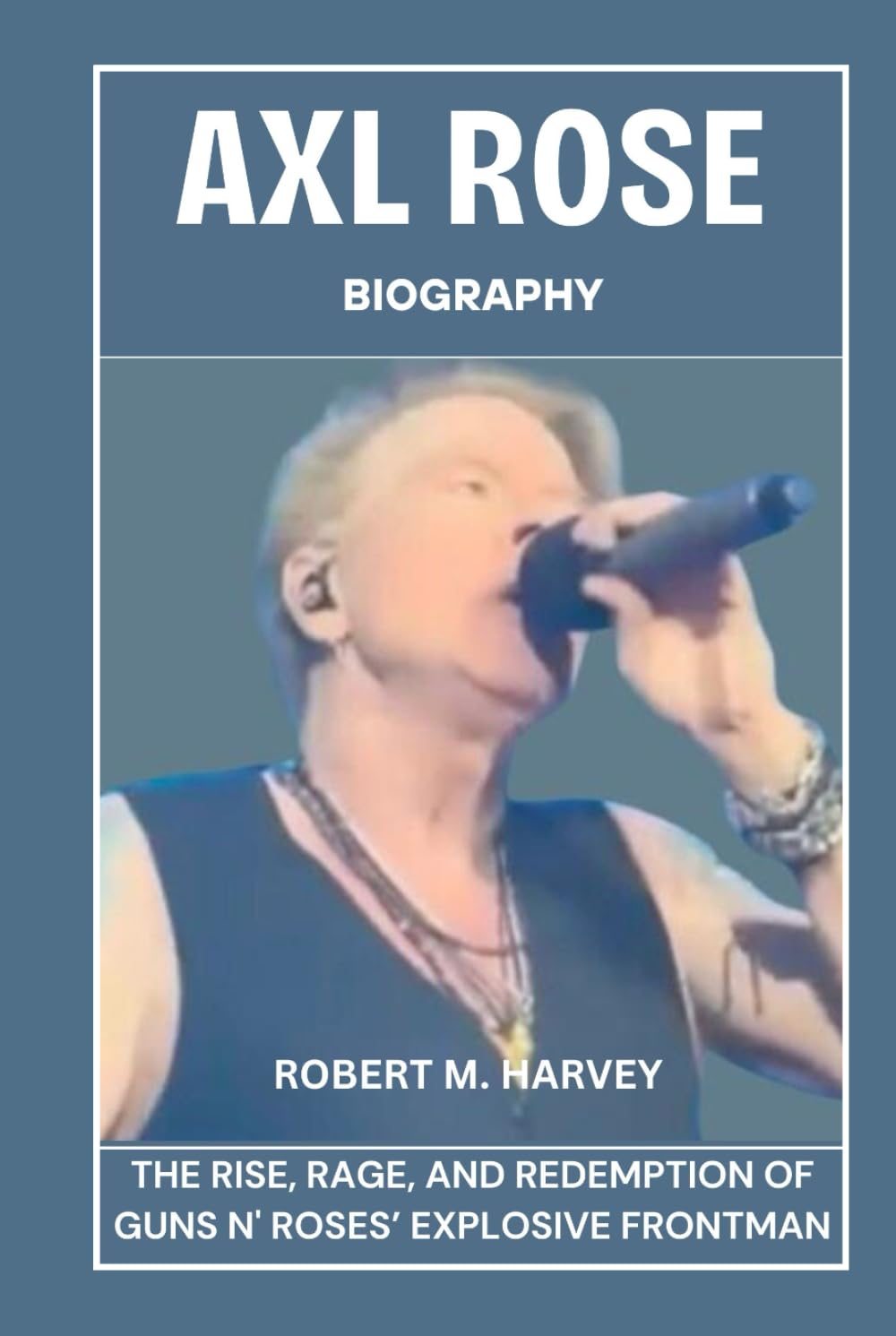 Axl Rose Biography: The Rise, Rage, And Redemption of Guns N' Roses’ Explosive Frontman