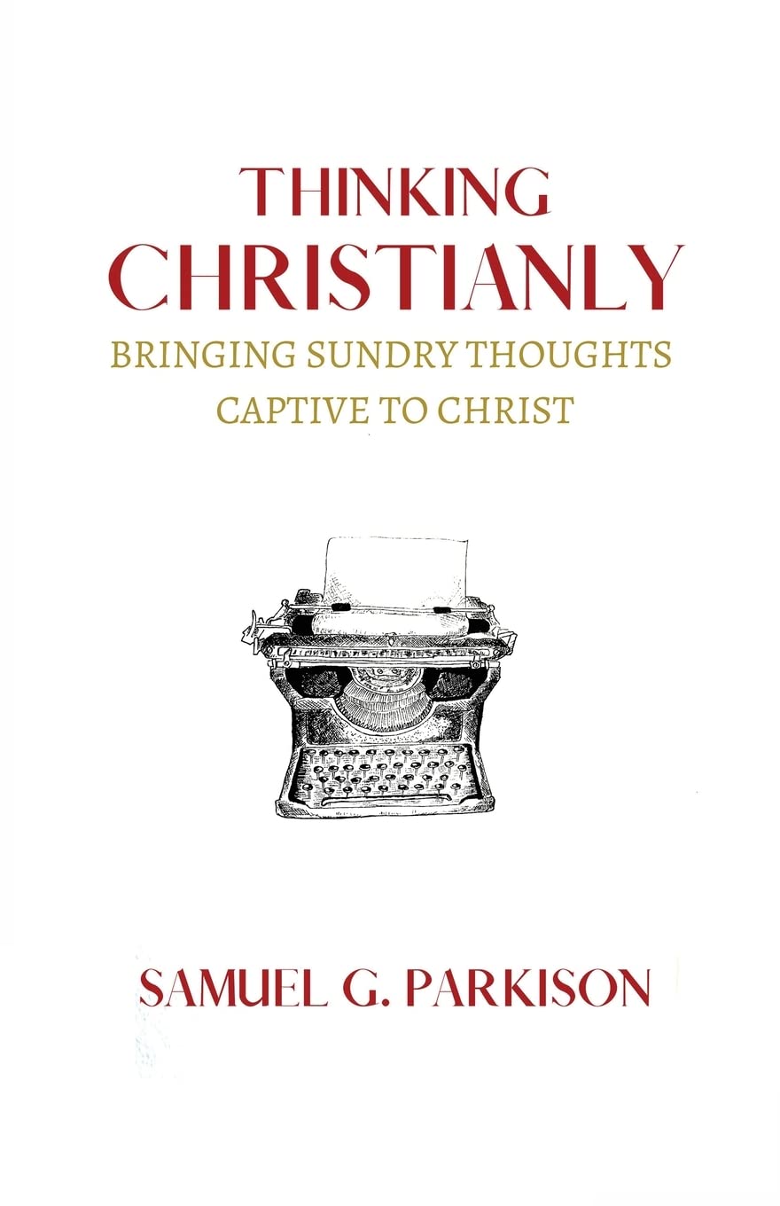 Thinking Christianly: Bringing Sundry Thoughts Captive to Christ