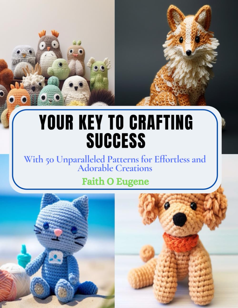 Your Key to Crafting Success: With 50 Unparalleled Patterns for Effortless and Adorable Creations