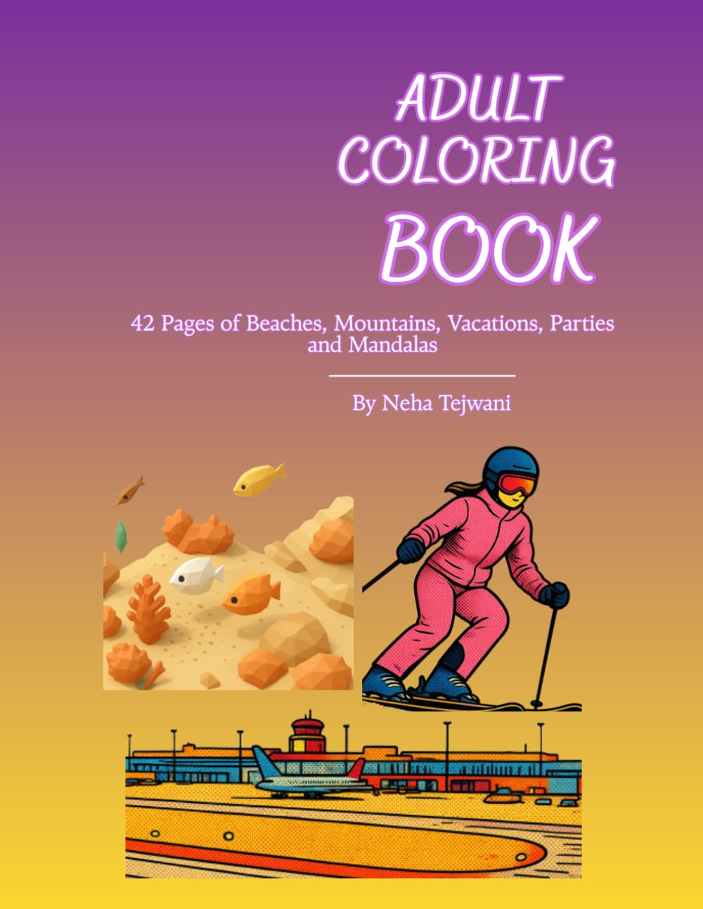 Vacation Coloring Book for Adults: Beaches, Mountains, Parties & Mandalas – 42 Pages of Relaxation & Stress Relief: 42 page coloring book that has every mood for relaxation
