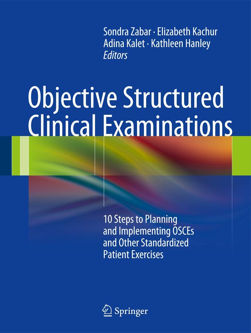 Objective Structured Clinical Examinations: 10 Steps to Planning and Implementing OSCEs and Other Standardized Patient Exercises 2013th Edition