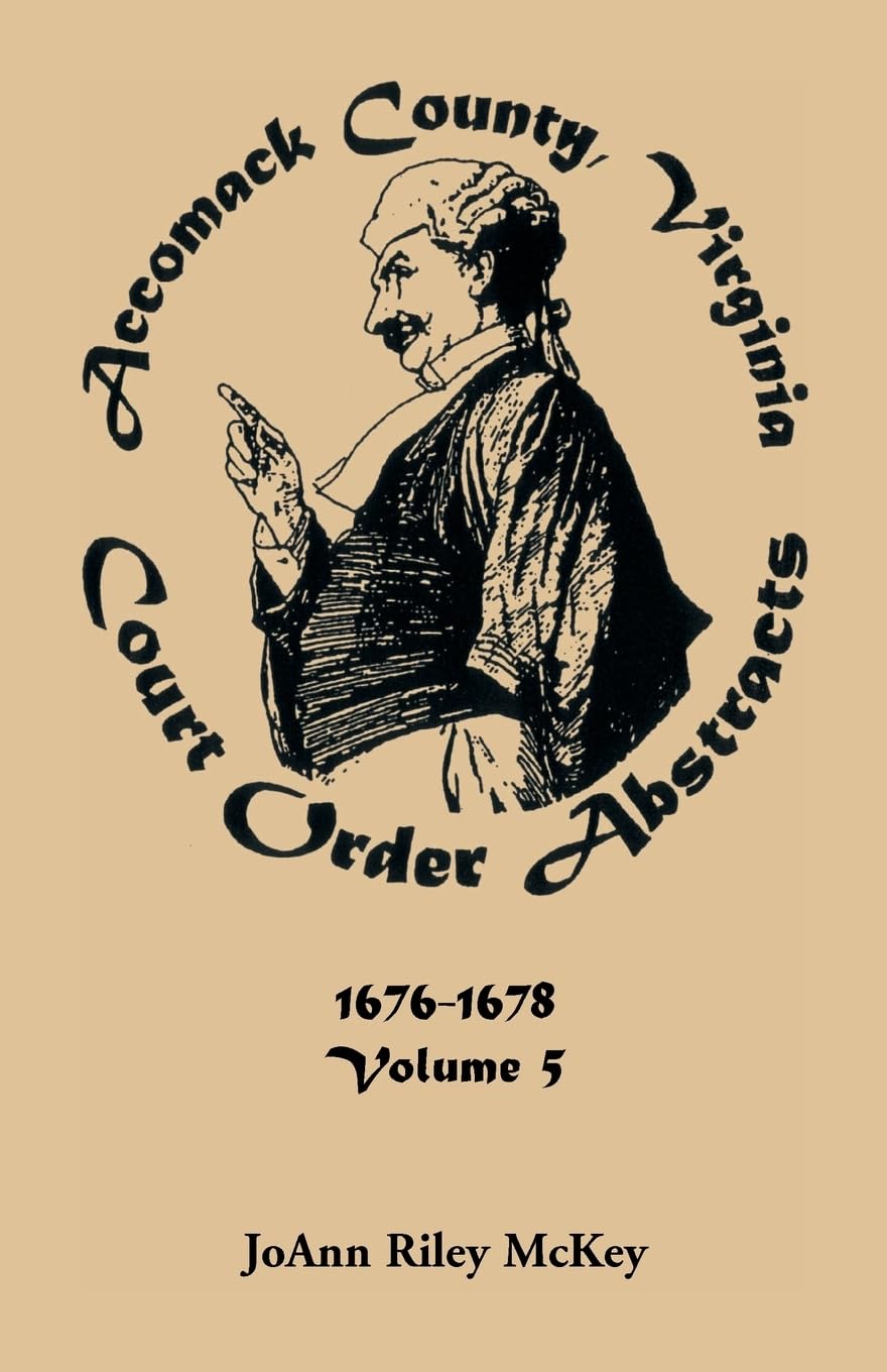 Accomack County, Virginia Court Order Abstracts, Volume 5: 1676-1678: 1676-1678