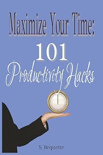 Maximize Your Time: 101 Productivity Hacks