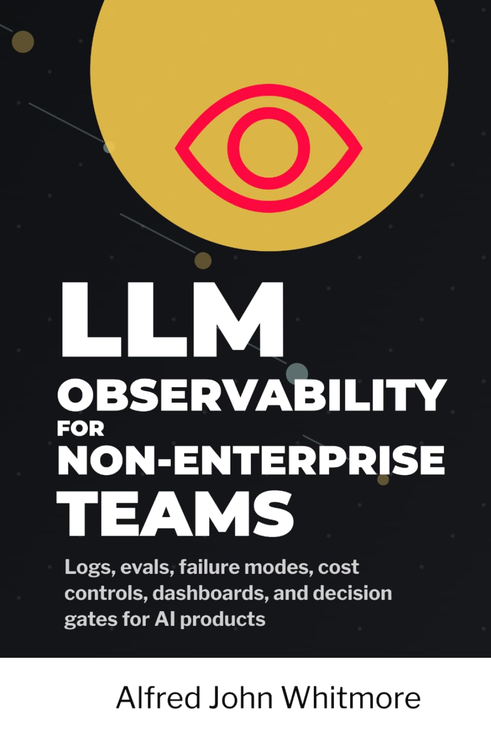 LLM observability for non-enterprise teams: Logs, evals, failure modes, cost controls, dashboards, and decision gates for AI products