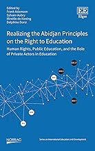 Realizing the Abidjan Principles on the Right to Education: Human Rights, Public Education, and the Role of Private Actors in Education (NORRAG Series on International Education and Development)