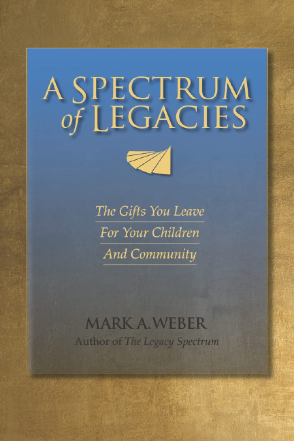 A Spectrum of Legacies: The Gifts You Leave for Your Children and Community
