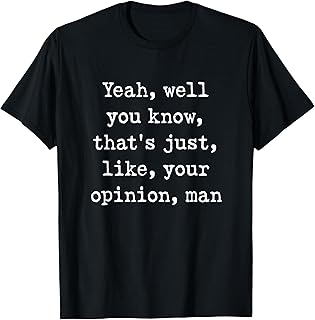 Yeah, well you know, that's just, like, your opinion, man T-Shirt