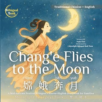 Change Flies to the Moon A Mid-Autumn Festival Bilingual Chinese-English Storybook for Families, Traditional Chinese Moonlight Bilingual Stories|