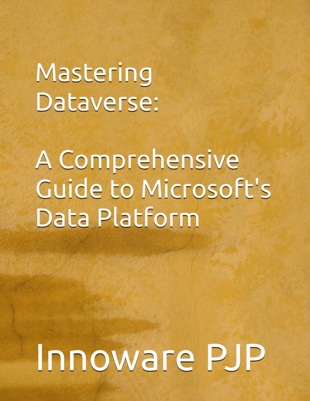 Mastering Dataverse: A Comprehensive Guide to Microsoft's Data Platform