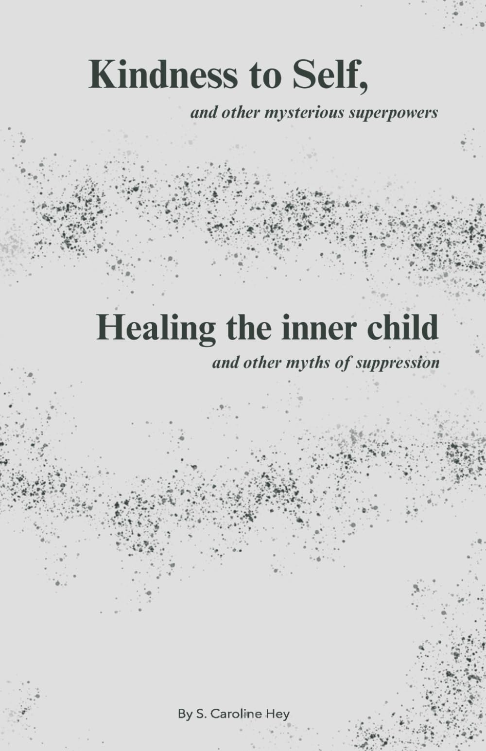 Kindness to Self, and other mysterious superpowers: Healing the inner child, and other myths of suppression (Becoming a better You.)