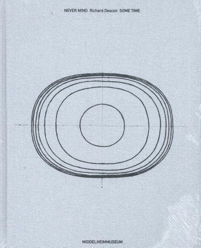 Never Mind: Richard Deacon. Some Time Monographie Exposition Sculpture Contemporaine