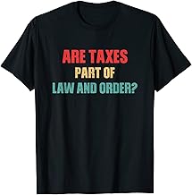 Are Taxes Part Of Law And Order - Anti Trump Debate Quote T-Shirt