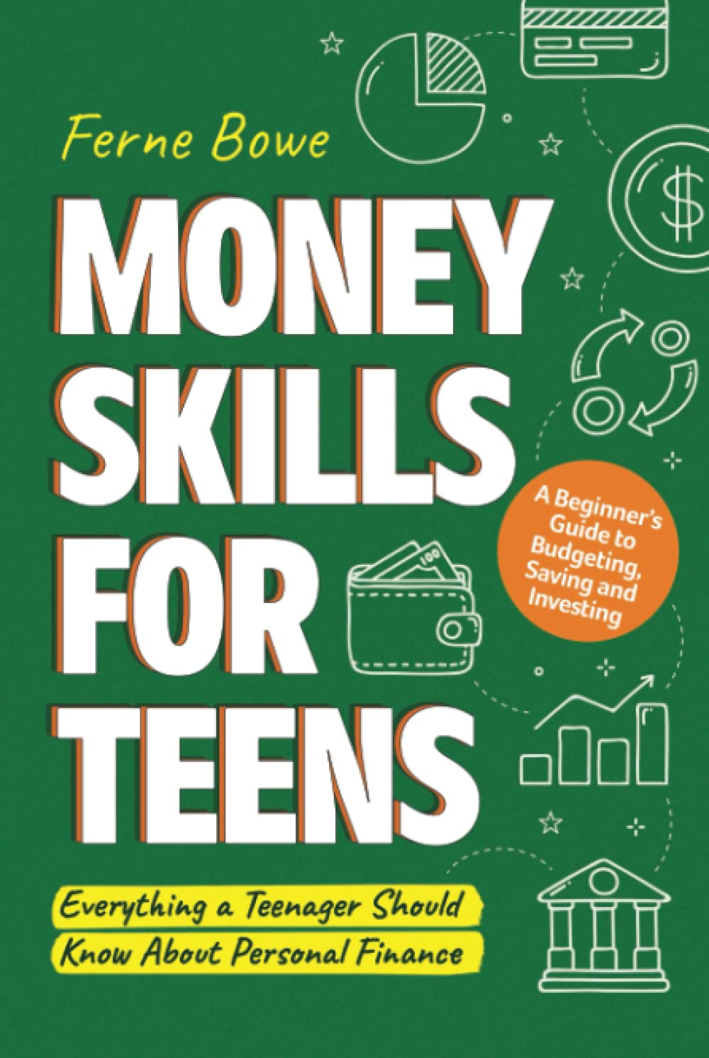 Money Skills for Teens: A Beginner’s Guide to Budgeting, Saving, and Investing. Everything a Teenager Should Know About Personal Finance (Life Skills for Tweens & Teens)