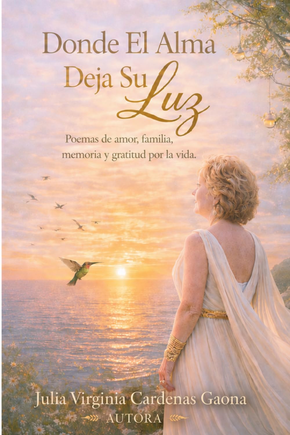 Donde El Alma Deja Su Luz: Poemas de amor, familia, memoria y gratitud por la vida