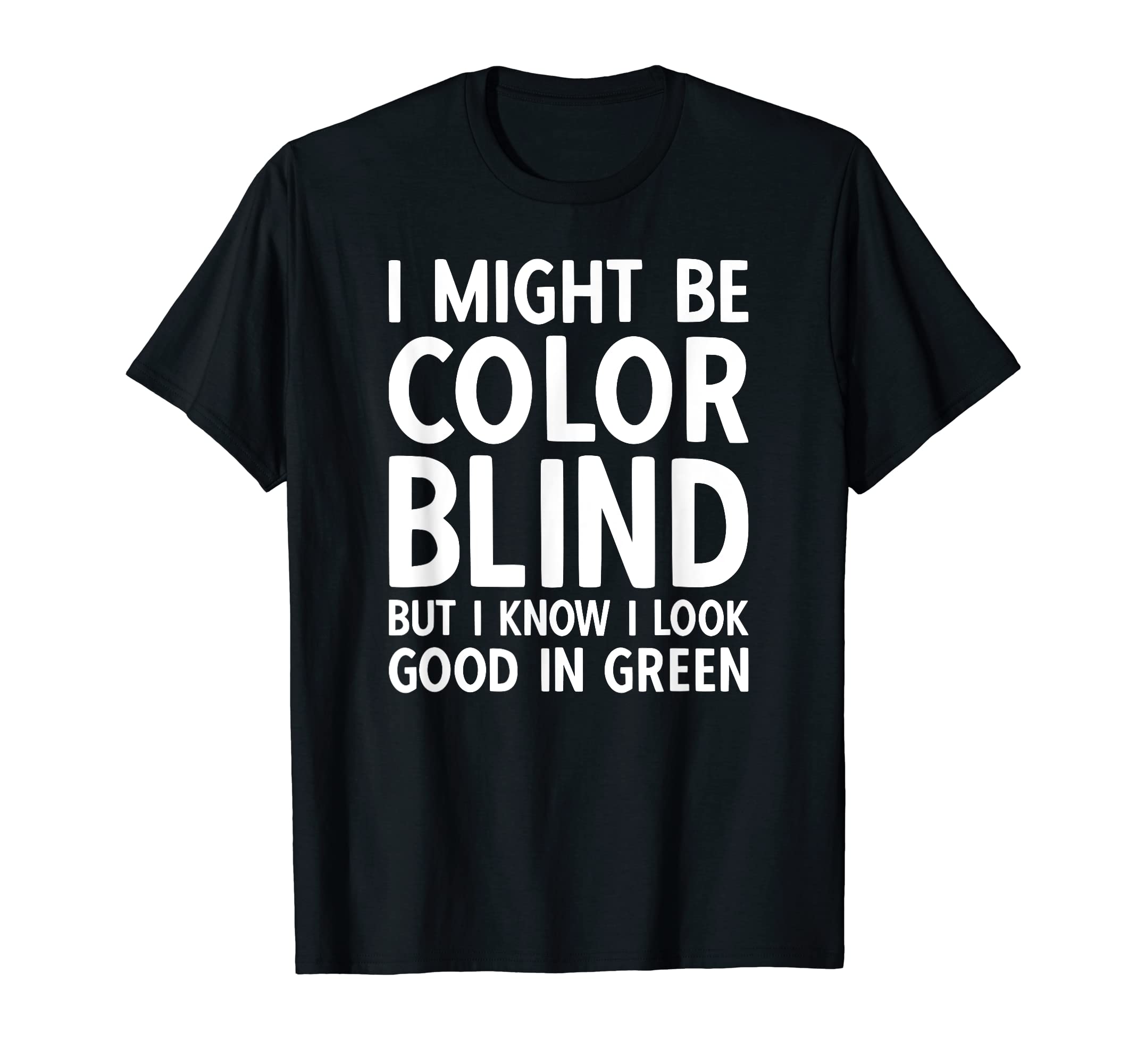 Funny colorblindI might be colorblind but i know i look good in green T-Shirt