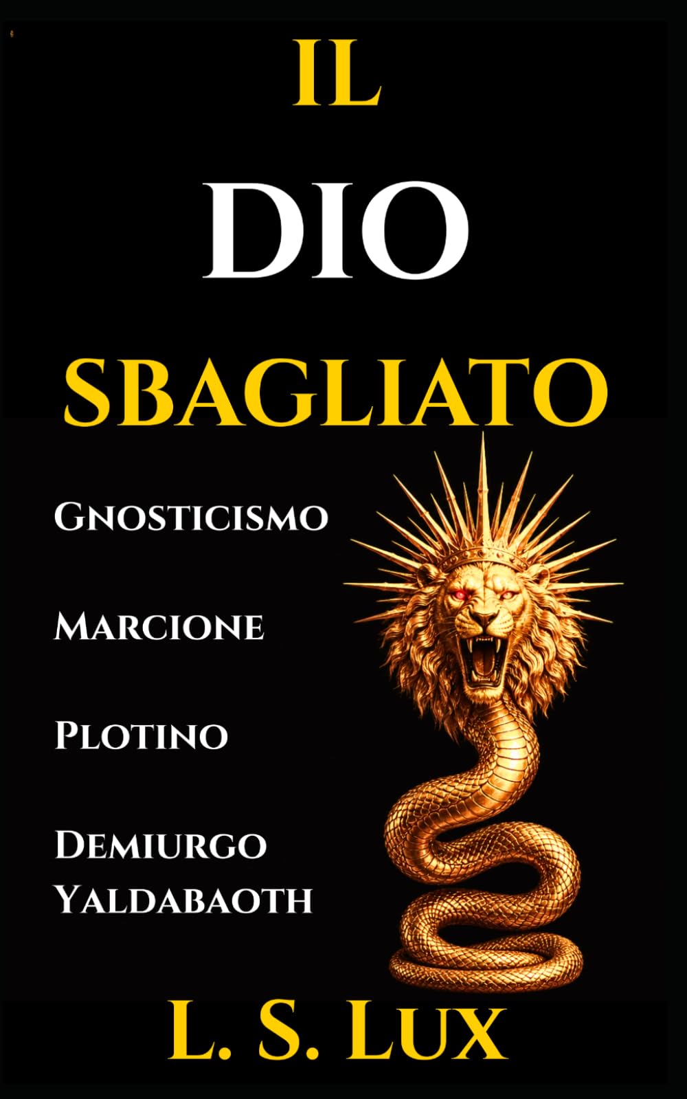 Il Dio Sbagliato: Gnosticismo e Cristianesimo Primitivo: La Guida Storica sul Problema del Male, il Demiurgo Yaldabaoth e la Rivoluzione di Marcione