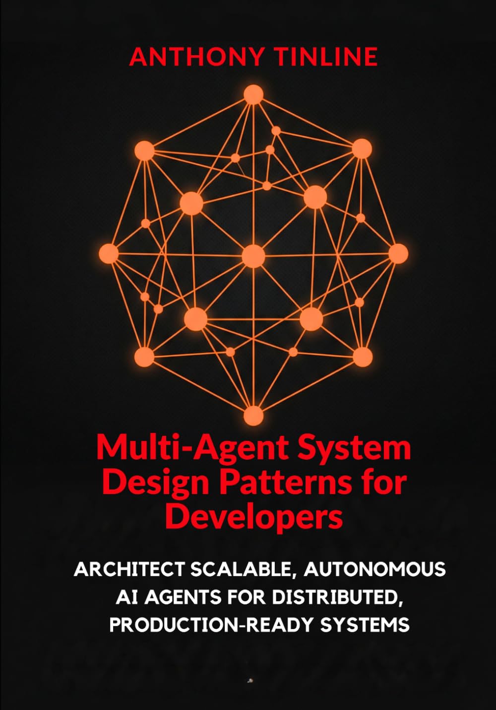 Multi-Agent System Design Patterns for Developers: Architect Scalable, Autonomous AI Agents for Distributed, Production-Ready Systems