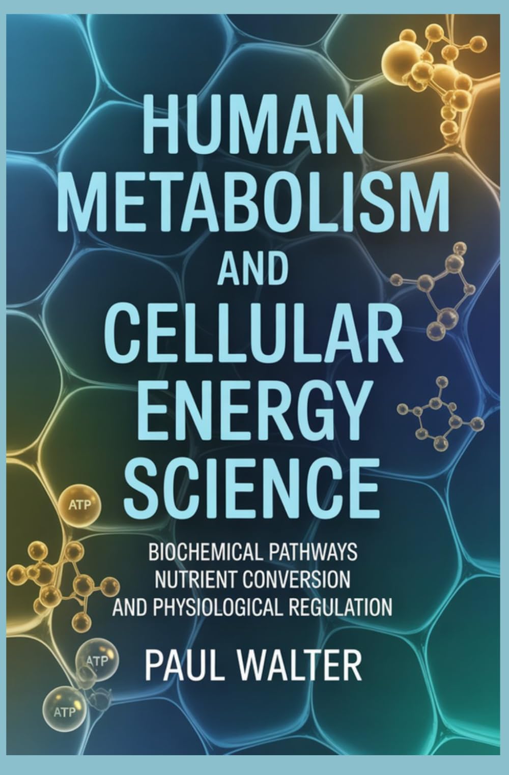 HUMAN METABOLISM AND CELLULAR ENERGY SCIENCE: Biochemical Pathways Nutrient Conversion and Physiological Regulation