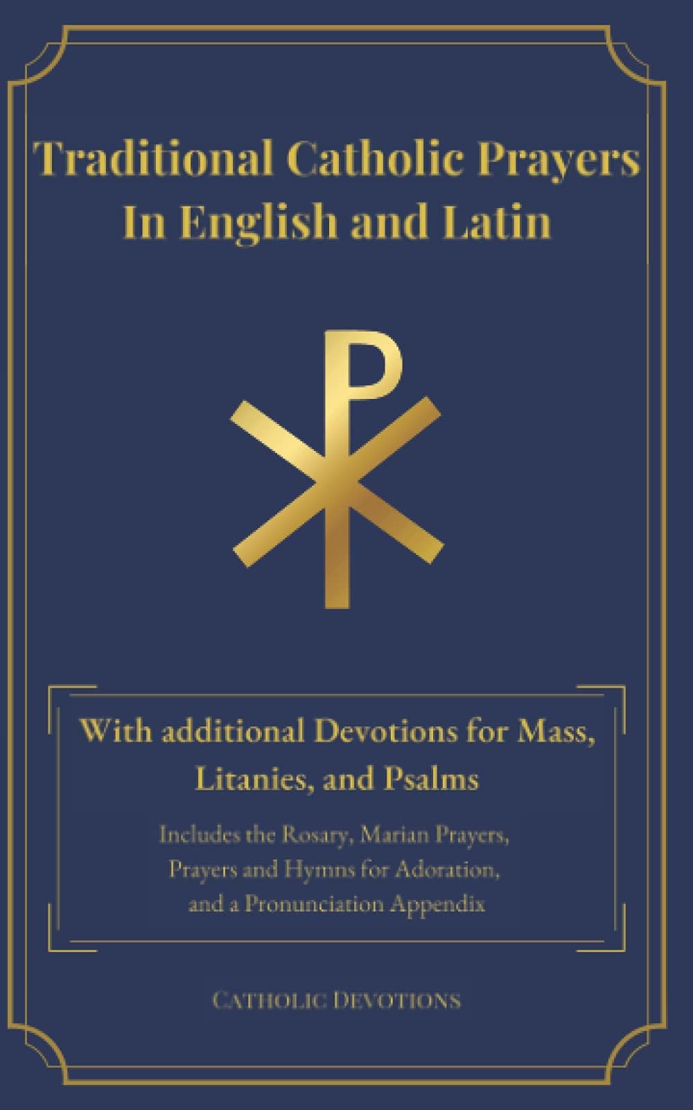 Traditional Catholic Prayers in English and Latin: With additional Devotions for Mass, Litanies, and Psalms