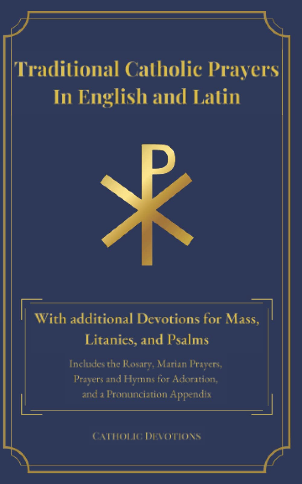 Traditional Catholic Prayers in English and Latin: With additional Devotions for Mass, Litanies, and Psalms