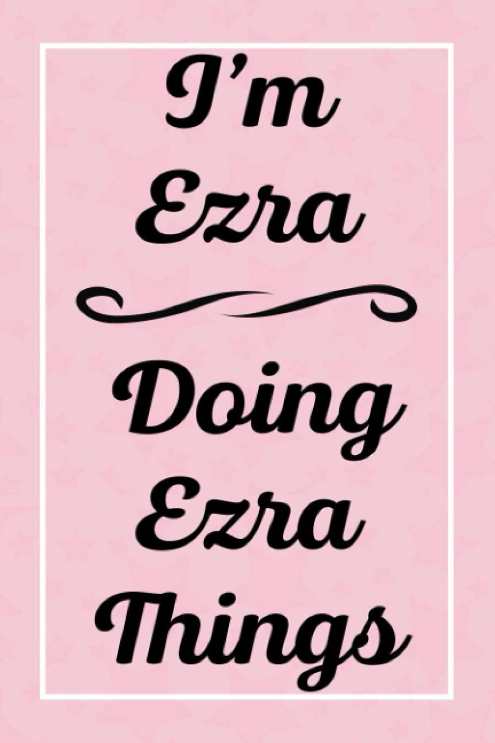 I'm Ezra Doing Ezra Things: Personalized Sketchbook, Sketch Book for Ezra, Perfect for Sketching Drawing Noting and Writing, 120 Pages, 6x9