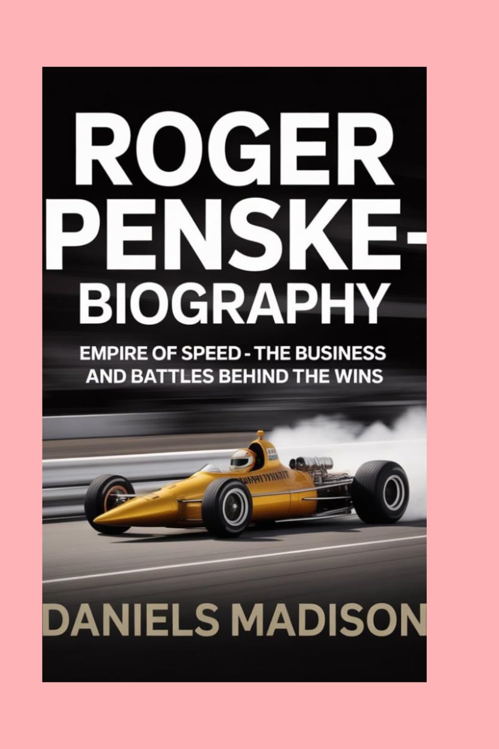ROGER PENSKE-BIOGRAPHY: EMPIRE OF SPEED — THE BUSINESS AND BATTLES BEHIND THE WINS