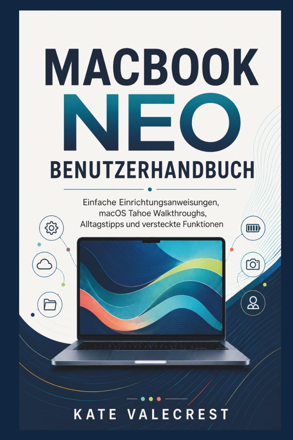 MACBOOK NEO BENUTZERHANDBUCH: Einfache Einrichtungsanweisungen, macOS Tahoe Walkthroughs, Alltagstipps und versteckte Funktionen