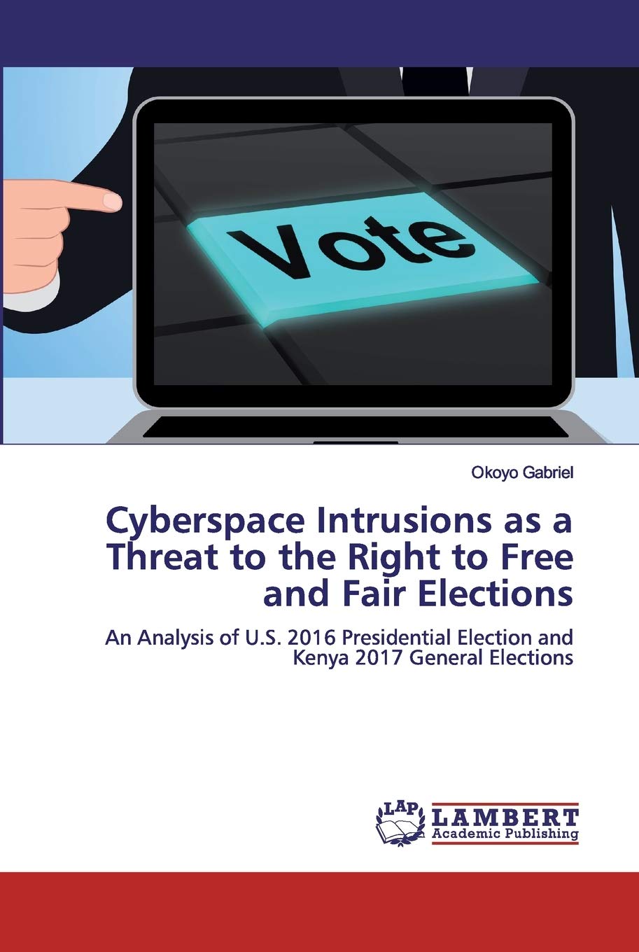 Cyberspace Intrusions as a Threat to the Right to Free and Fair Elections: An Analysis of U.S. 2016 Presidential Election and Kenya 2017 General Elections