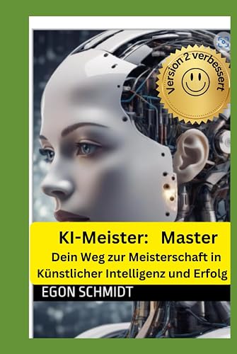 KI-Meister / Master: Dein Weg zur Meisterschaft in Künstlicher Intelligenz und Erfolg damit