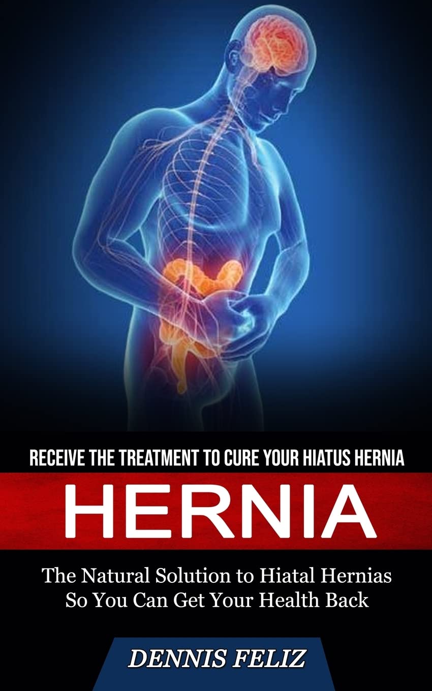Buy Hernia: Receive the to Cure Your Hiatus Hernia (The Natural