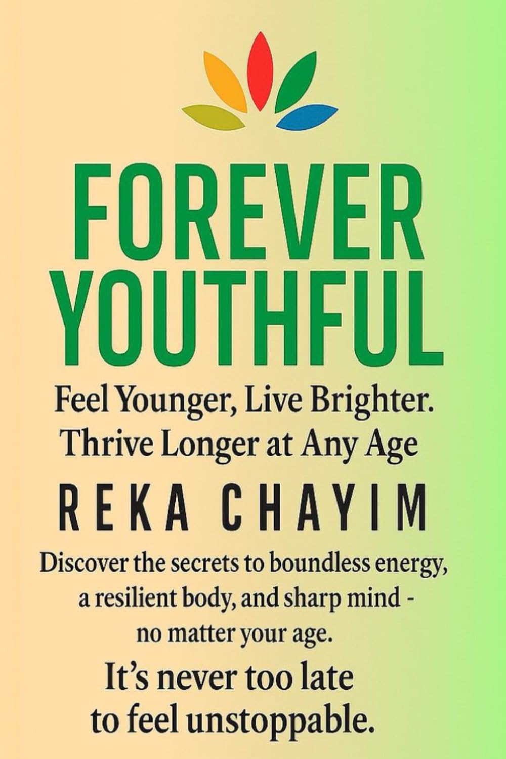 Forever Youthful: Feel Younger. Live Brighter. Thrive Longer at Any Age