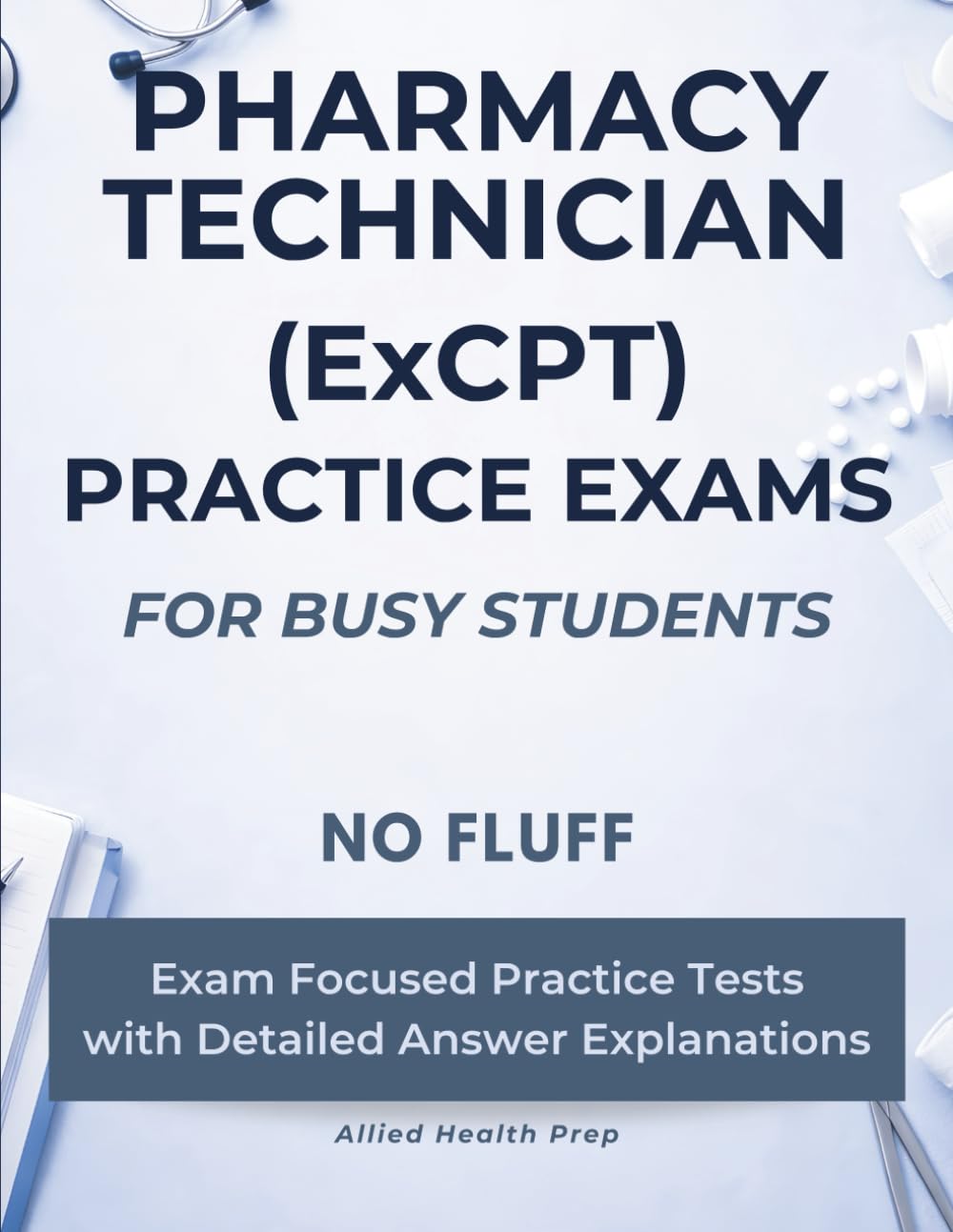 Pharmacy Technician (ExCPT) Practice Exams for Busy Students: No Fluff, Exam Focused Practice Tests with Detailed Answer Explanations (Allied Health Practice Exams for Busy Students)