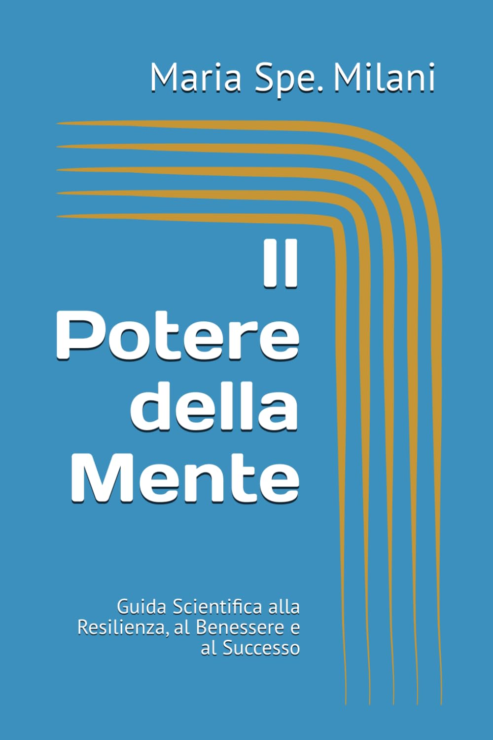 Il Potere della Mente: Guida Scientifica alla Resilienza, al Benessere e al Successo
