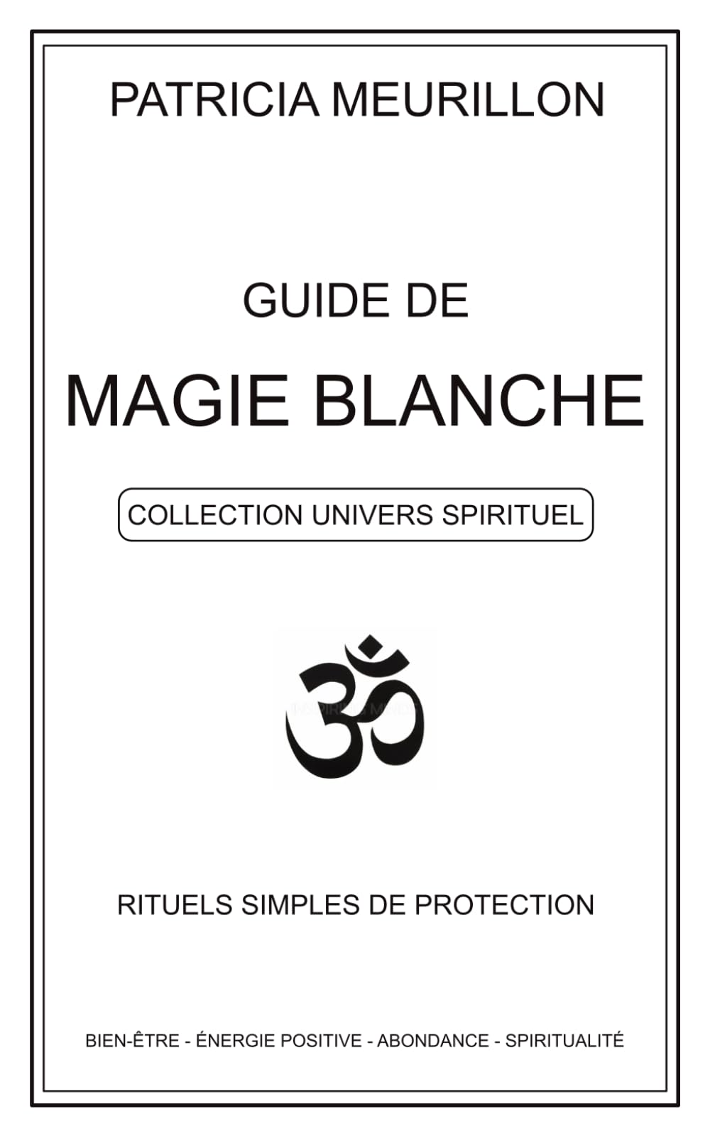 Guide de Magie Blanche: Rituels simples de protection, bien-être et énergie positive. (Collection Univers Spirituel)