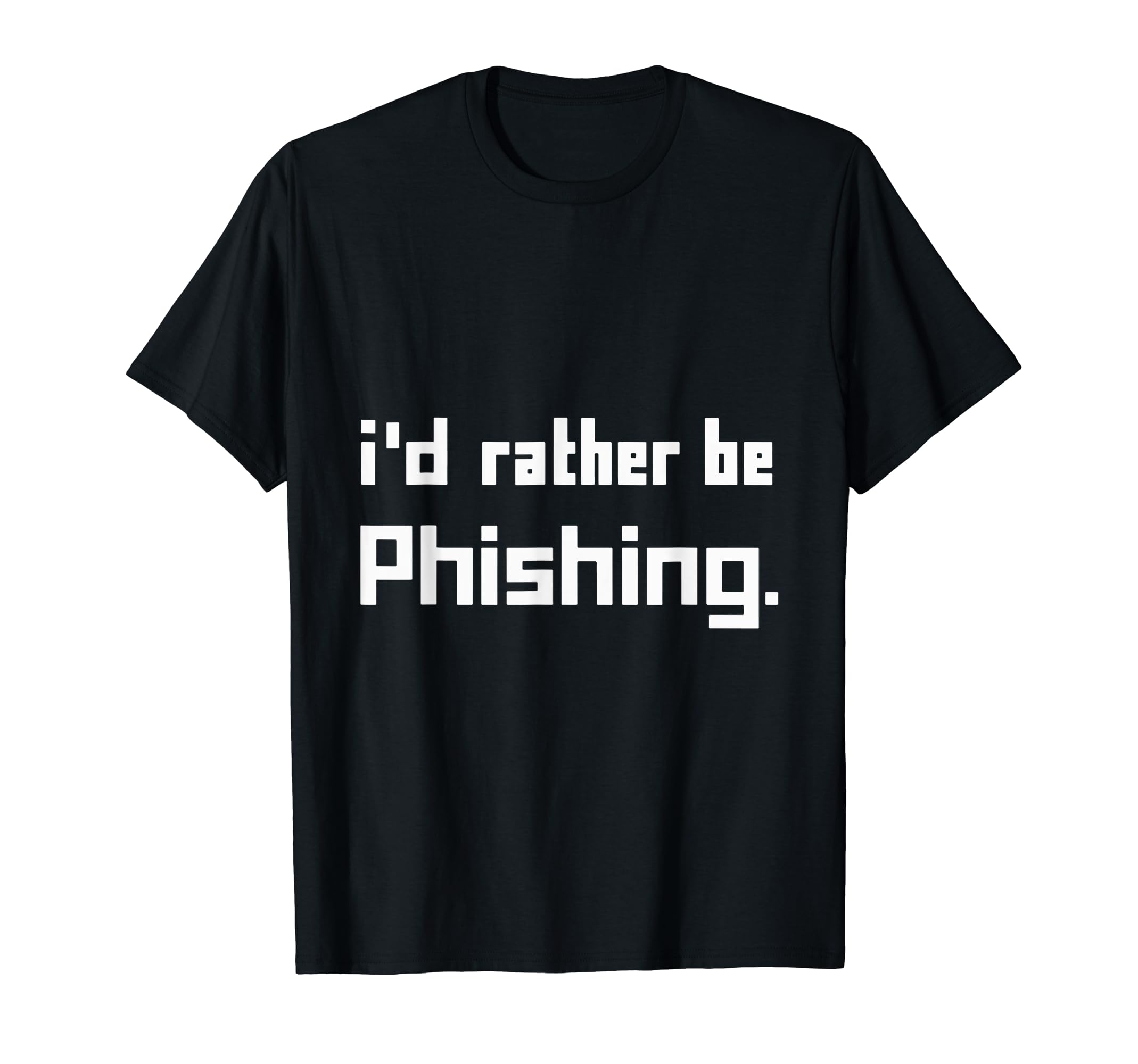 Phishing Hackers Tech Enthusiasts CybersecurityI'd Rather Be Phishing Cyber Security Hacker Tech T-Shirt