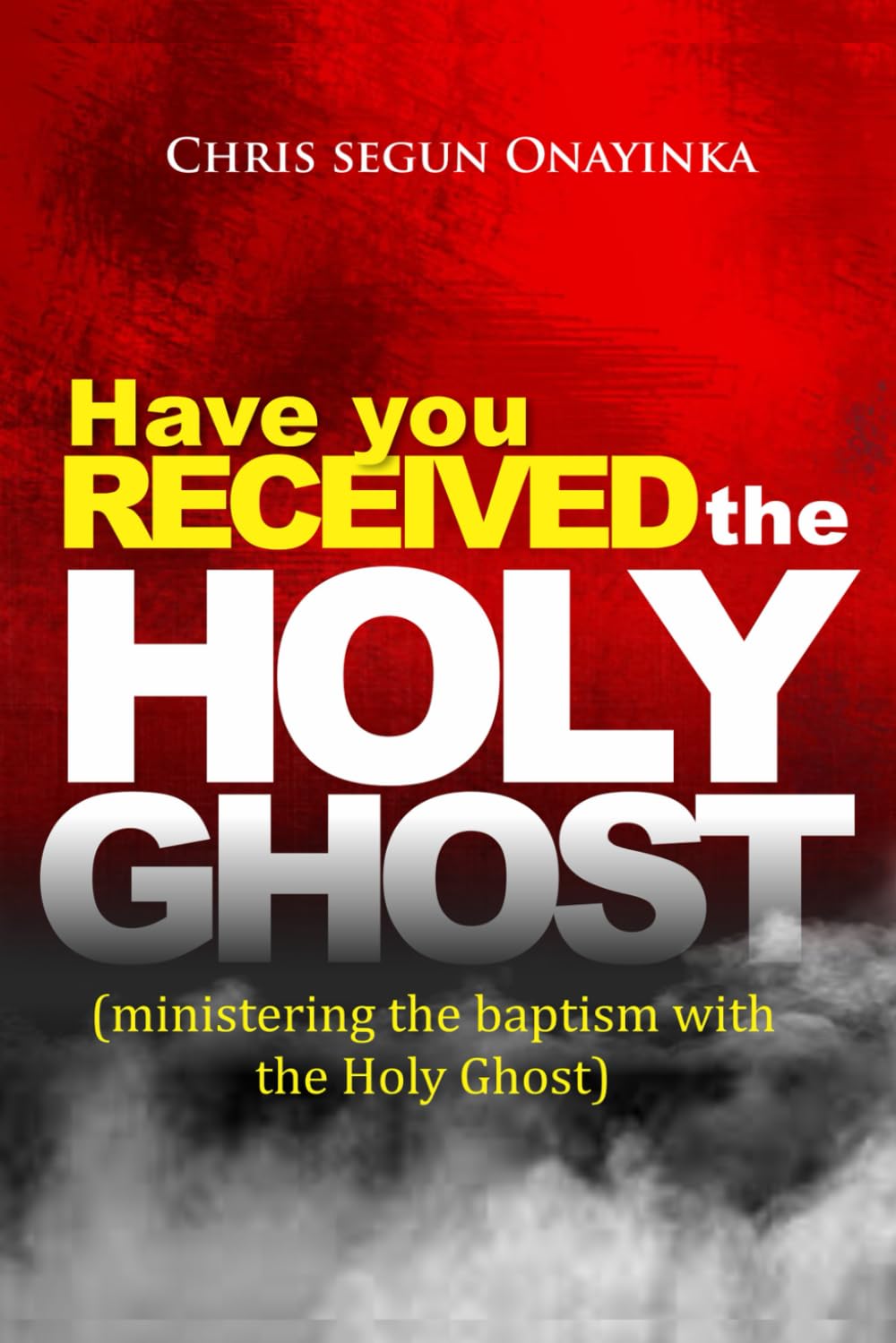 HAVE YOU RECEIVED THE HOLY GHOST: Ministering the Baptism with the Holy Ghost