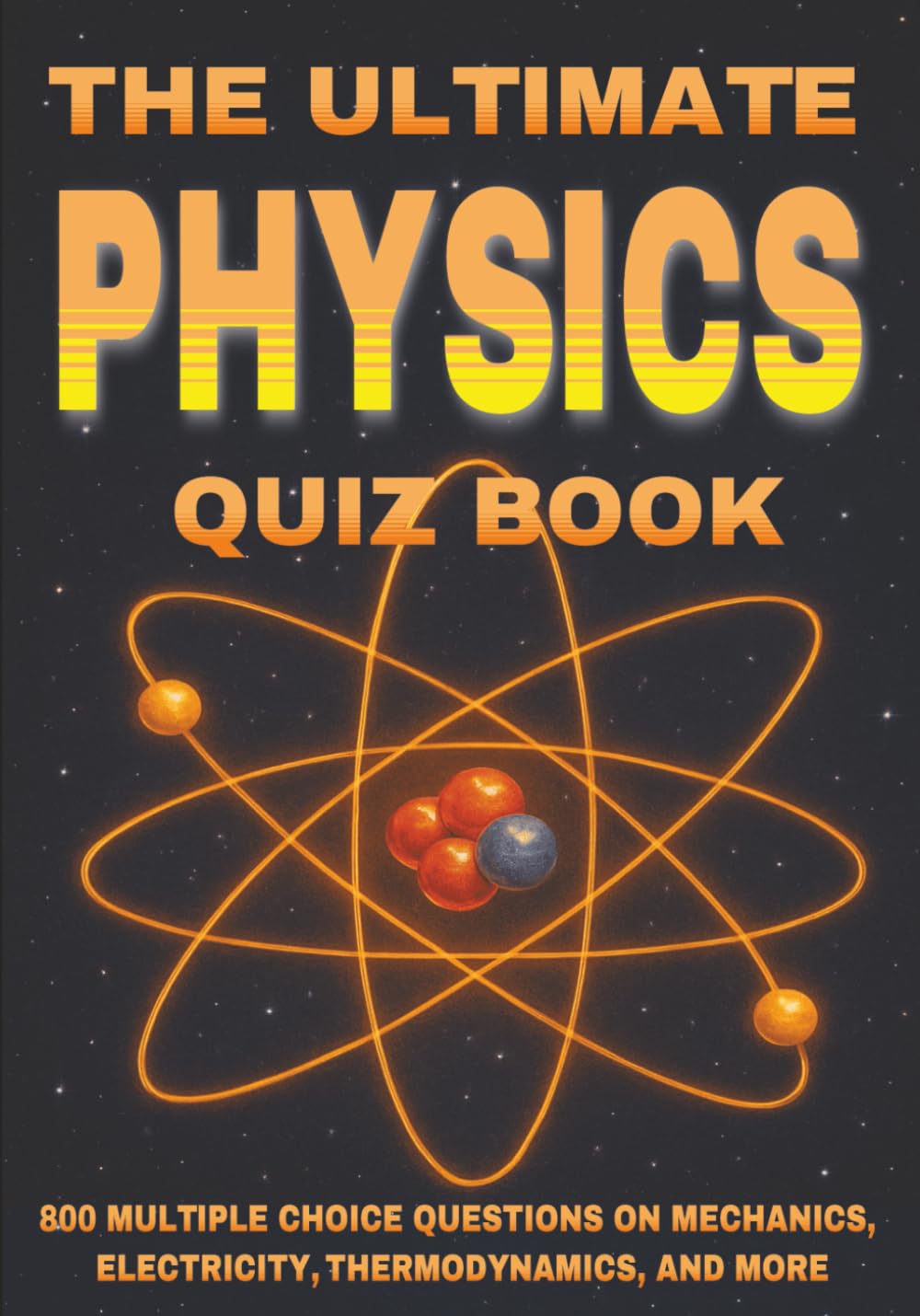 The Ultimate Physics Quiz Book: 800 Multiple Choice Questions on Mechanics, Electricity, Thermodynamics, and More - With Answers and Explanations