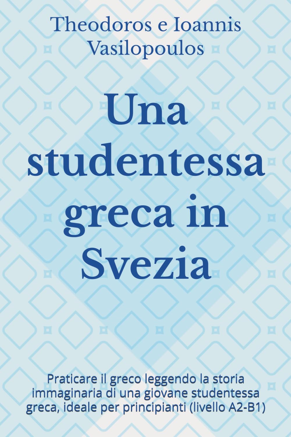 Una studentessa greca in Svezia: Praticare il greco leggendo la storia immaginaria di una giovane studentessa greca, ideale per principianti (livello A2-B1)
