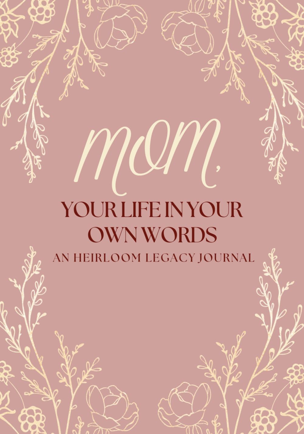MOM, Your Life in Your Own Words: An Heirloom Legacy Journal