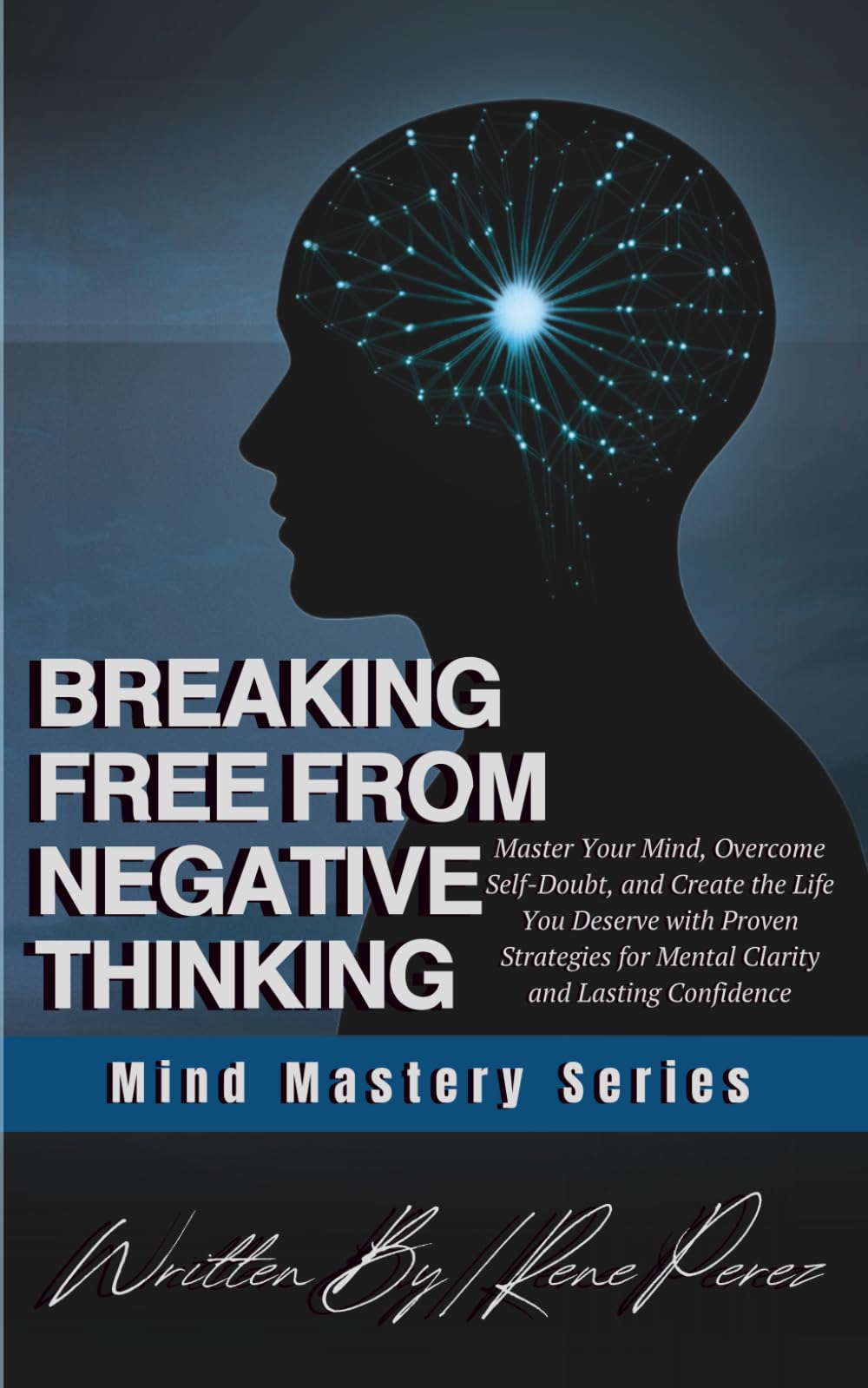 Breaking Free from Negative Thinking: Master Your Mind, Overcome Self-Doubt, and Create the Life You Deserve with Proven Strategies for Mental Clarity and Lasting Confidence (Mind Mastery Series)