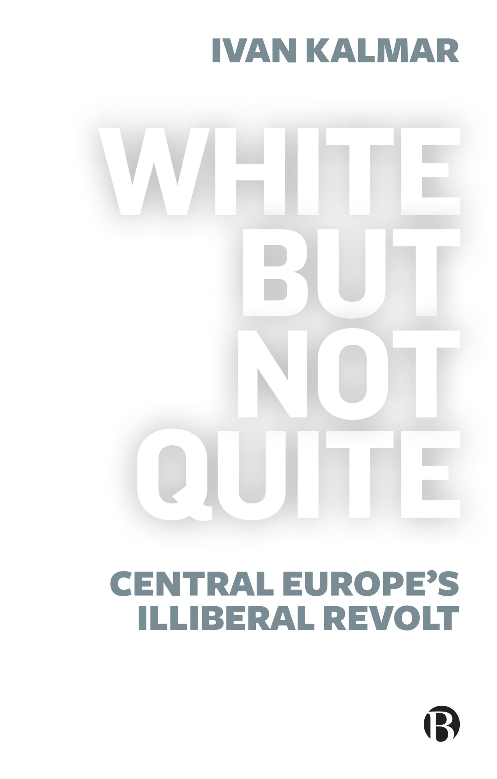 Buy White But Not Quite: Central Europe’s Illiberal Revolt — BookShops.in