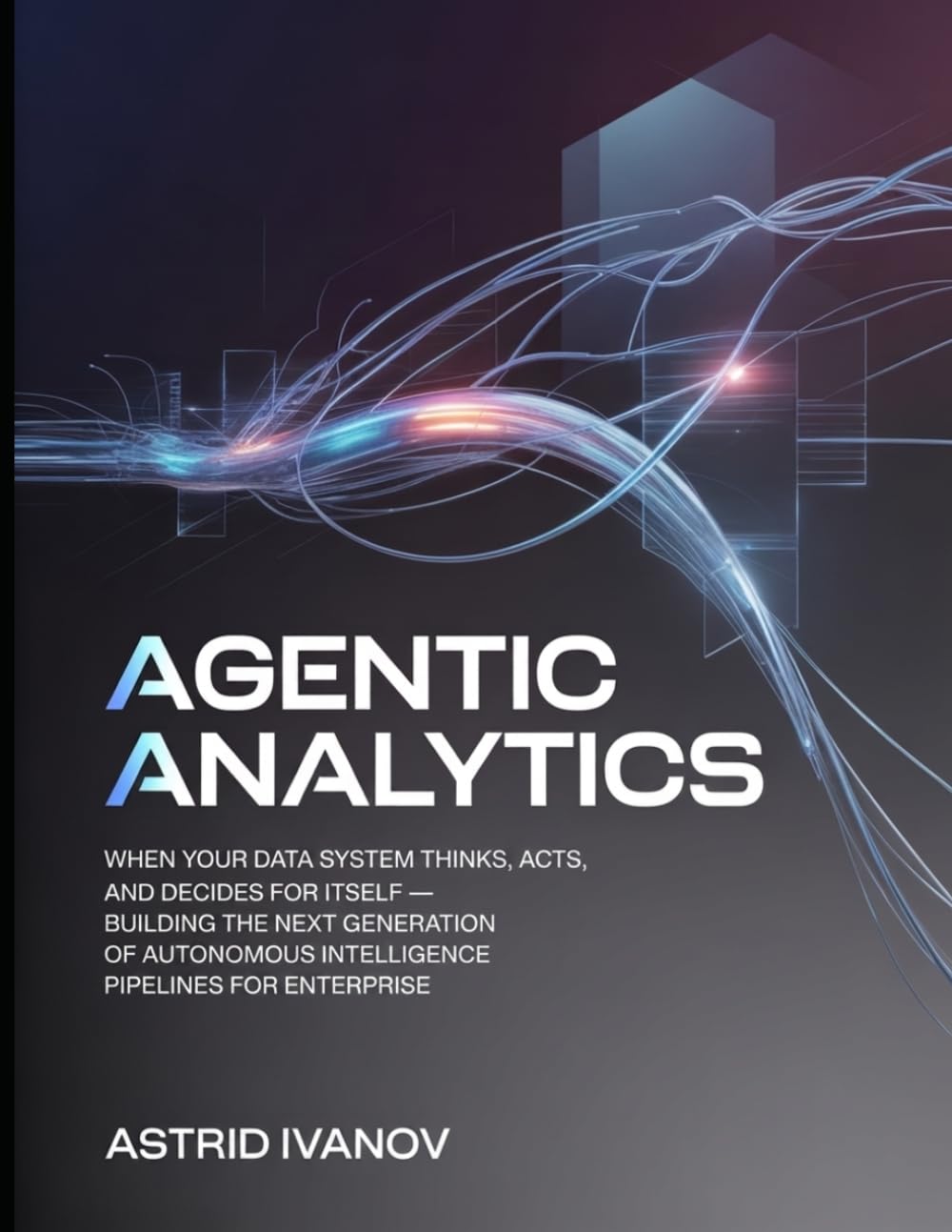 Agentic Analytics: When Your Data System Thinks, Acts, and Decides for Itself — Building the Next Generation of Autonomous Intelligence Pipelines for Enterprise