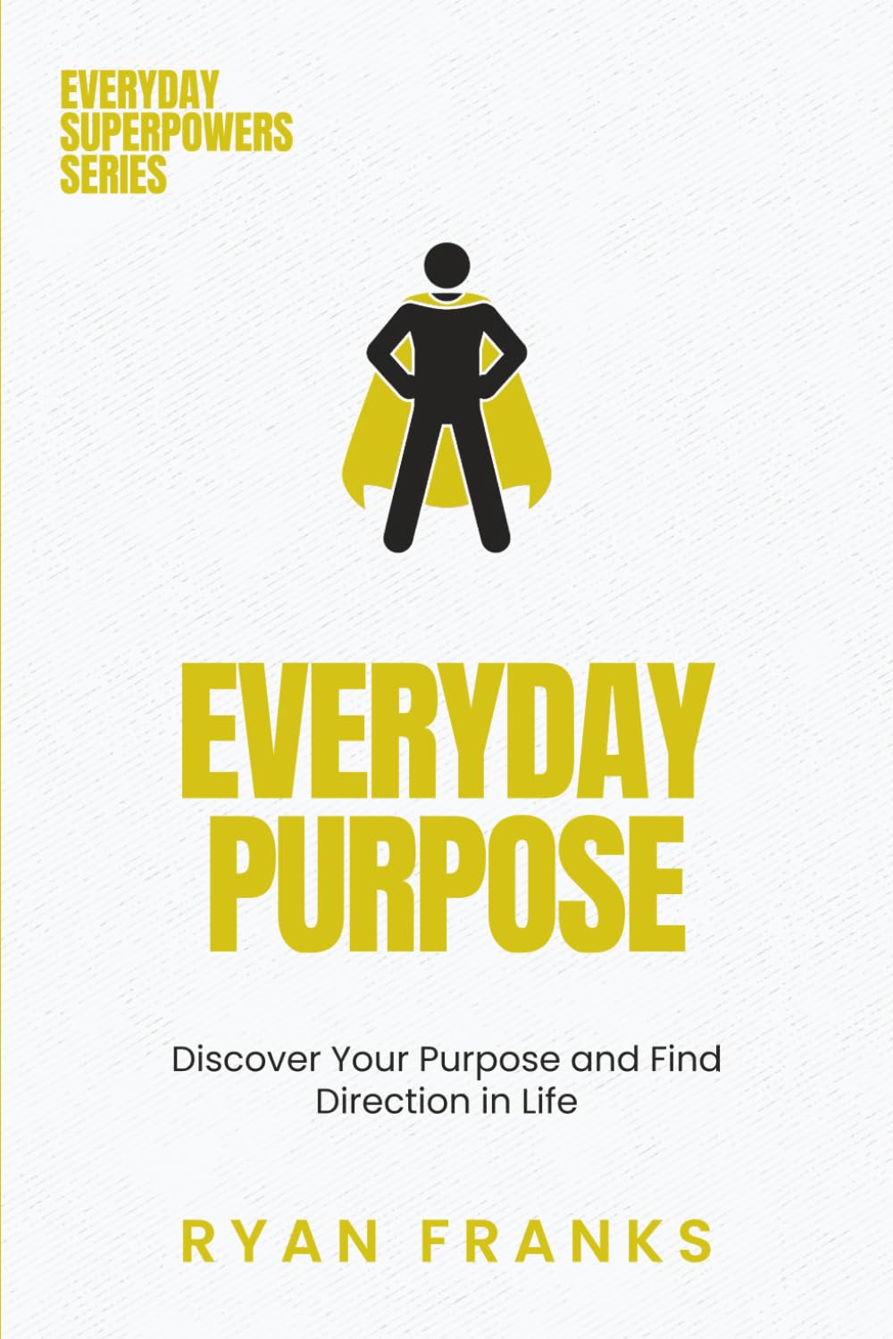 Everyday Purpose: Discover Your Purpose and Find Direction in Life (Everyday Superpowers)