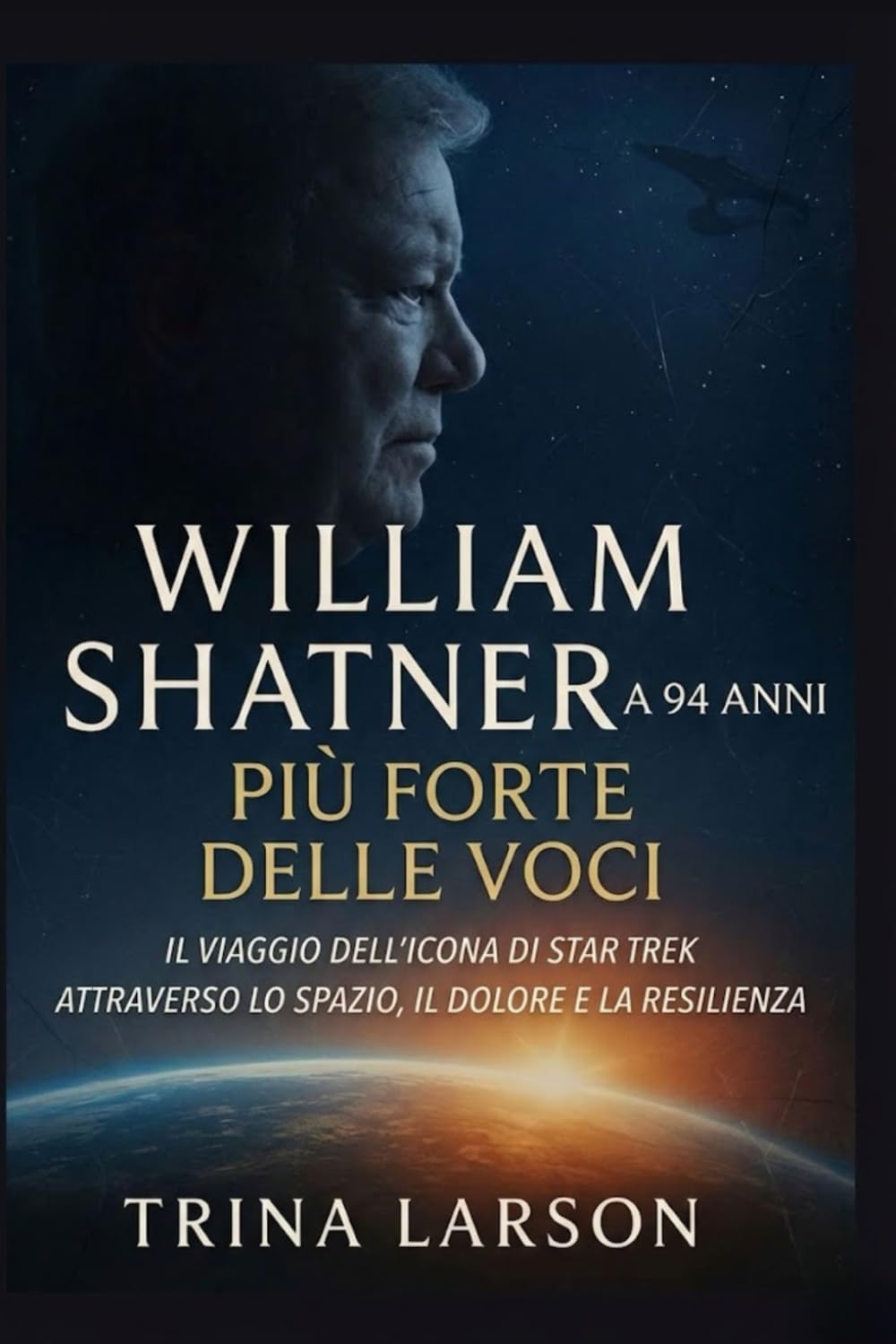 WILLIAM SHATNER A 94 ANNI: PIÙ FORTE DELLE VOCI: IL VIAGGIO DELL’ICONA DI STAR TREK ATTRAVERSO LO SPAZIO, IL DOLORE E LA RESILIENZA