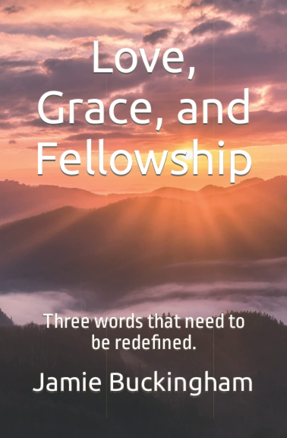 Love, Grace, and Fellowship: Three words that need to be redefined. (Jamie Buckingham Classic Sermon Series)