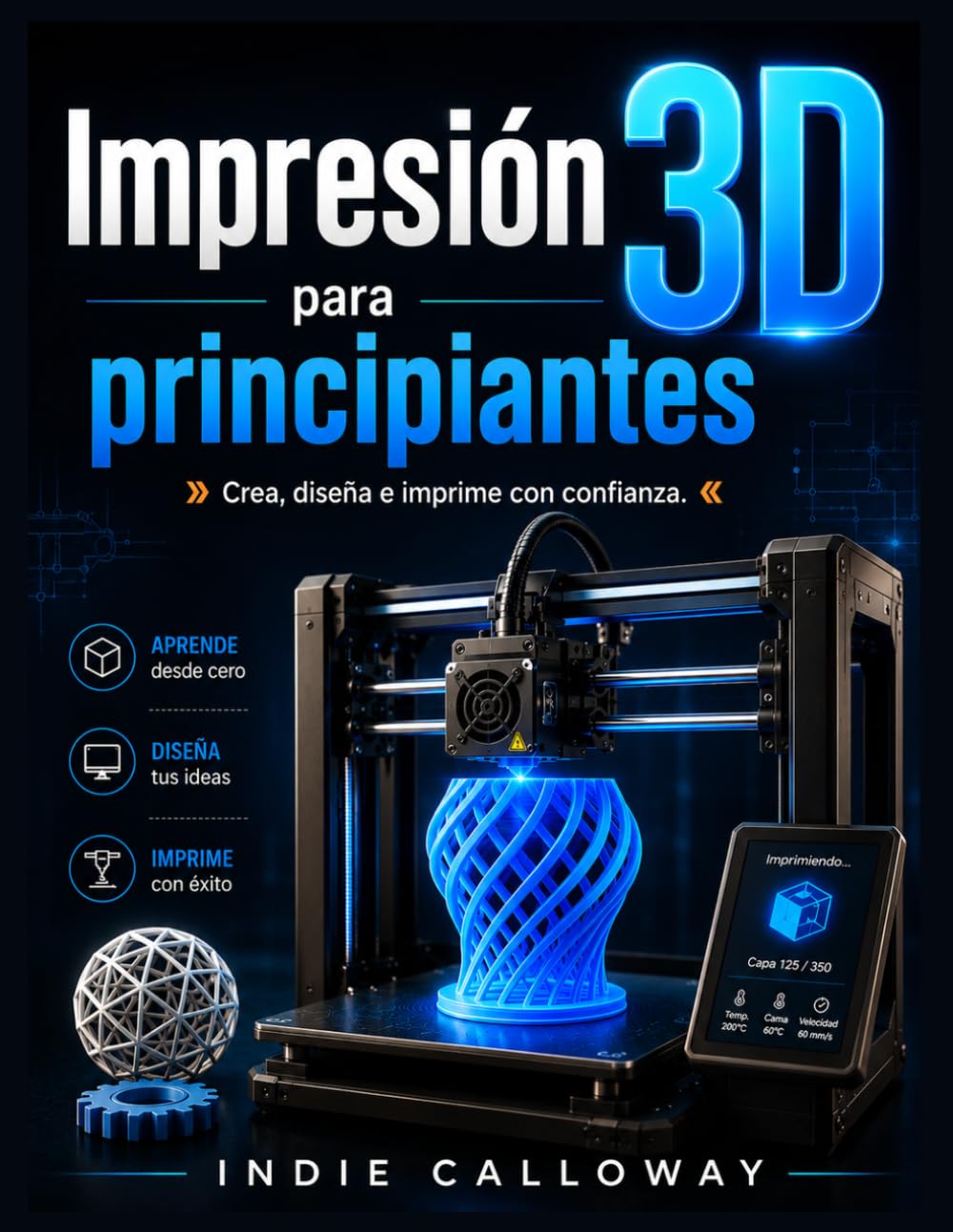 Impresión 3D para principiantes: Crea, diseña e imprime con confianza.