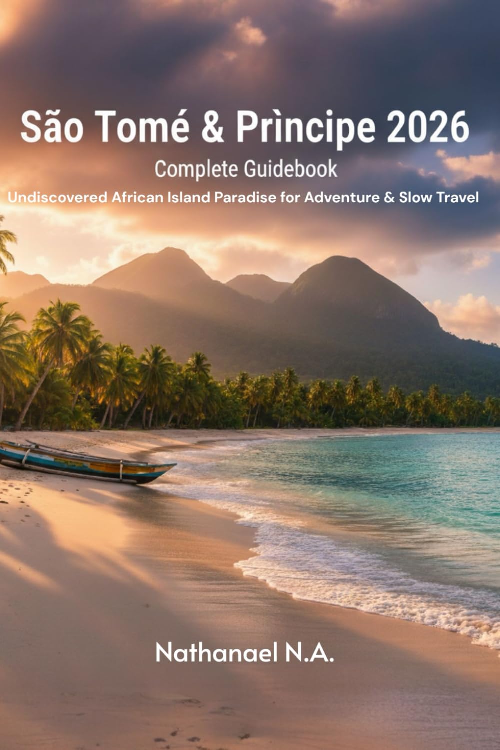 São Tomé & Príncipe 2026 Complete Guidebook: Undiscovered African Island Paradise for Adventure & Slow Travel