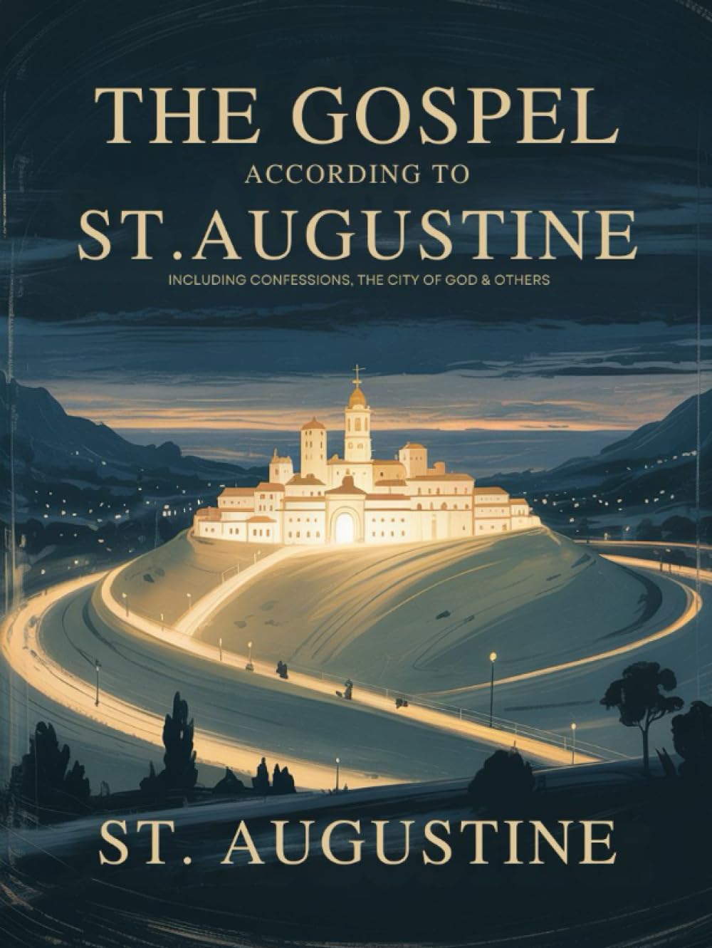 The Gospel According to St. Augustine: Including Confessions, the City of God & others