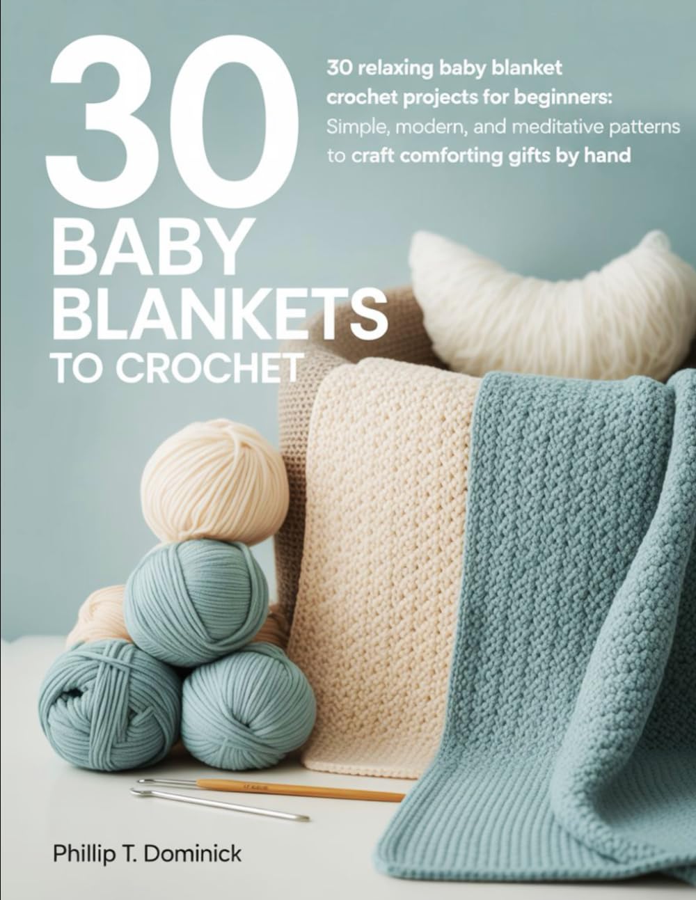 30 BABY BLANKETS TO CROCHET: 30 Relaxing Baby Blanket Crochet Projects for Beginners: Simple, Modern, and Meditative Patterns to Craft Comforting Gifts by Hand